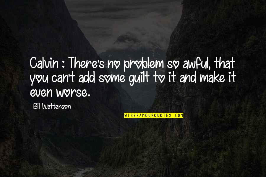Daves Marketplace Quotes By Bill Watterson: Calvin : There's no problem so awful, that