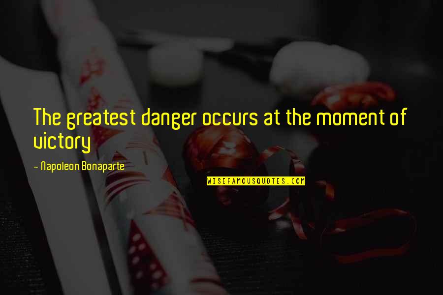 Daves Marketplace Quotes By Napoleon Bonaparte: The greatest danger occurs at the moment of