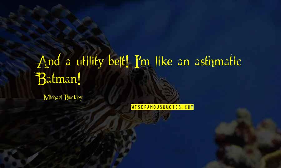 Davetiye Karti Quotes By Michael Buckley: And a utility belt! I'm like an asthmatic