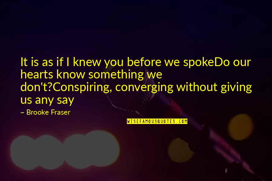 Davetta Care Quotes By Brooke Fraser: It is as if I knew you before