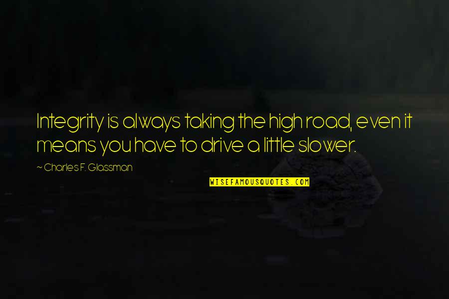 Davette Quotes By Charles F. Glassman: Integrity is always taking the high road, even