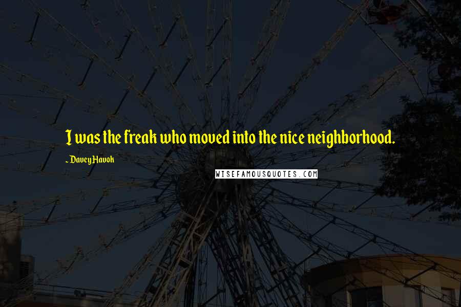 Davey Havok quotes: I was the freak who moved into the nice neighborhood.