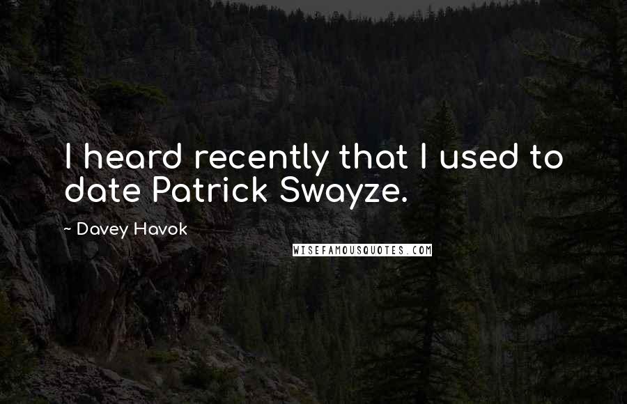 Davey Havok quotes: I heard recently that I used to date Patrick Swayze.