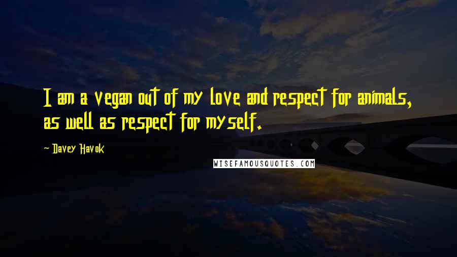 Davey Havok quotes: I am a vegan out of my love and respect for animals, as well as respect for myself.