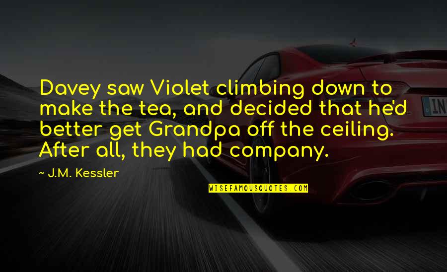 Davey Quotes By J.M. Kessler: Davey saw Violet climbing down to make the