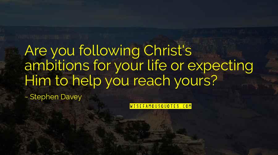 Davey Quotes By Stephen Davey: Are you following Christ's ambitions for your life