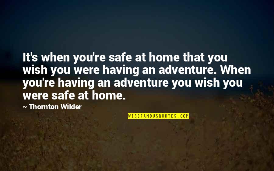 Davey Stone Quotes By Thornton Wilder: It's when you're safe at home that you