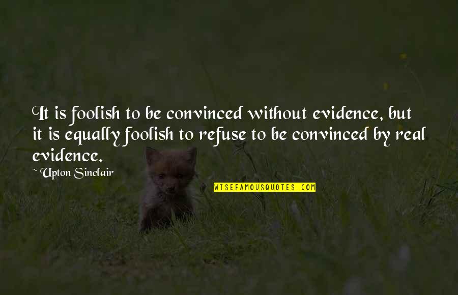 Davianna Green Quotes By Upton Sinclair: It is foolish to be convinced without evidence,