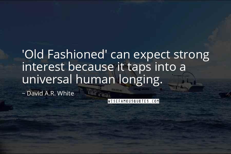 David A.R. White quotes: 'Old Fashioned' can expect strong interest because it taps into a universal human longing.