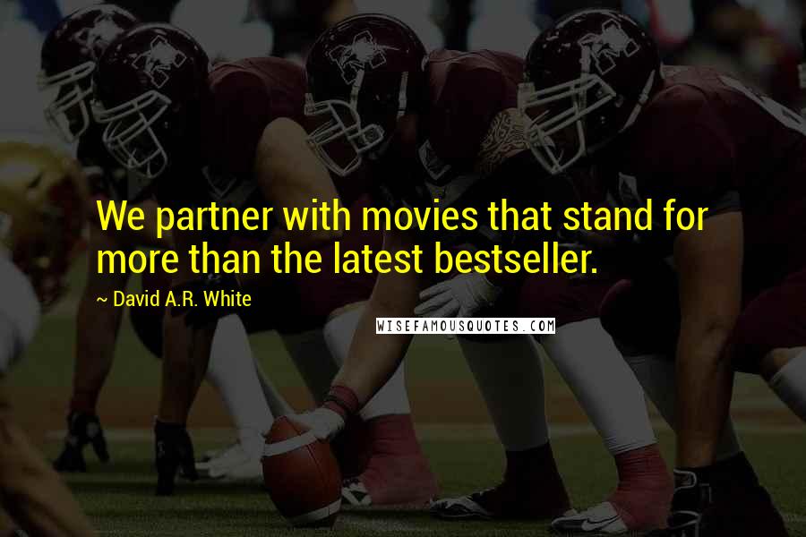 David A.R. White quotes: We partner with movies that stand for more than the latest bestseller.