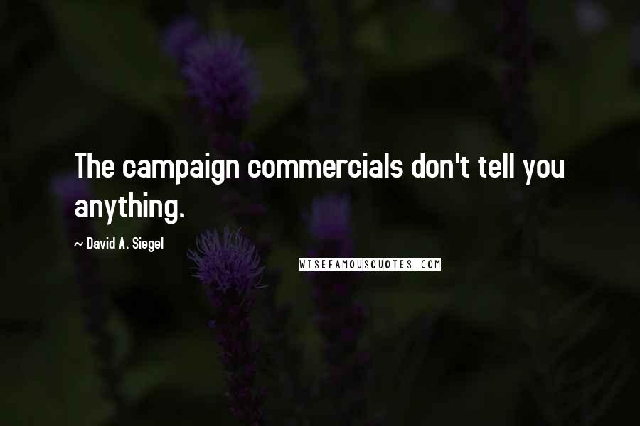 David A. Siegel quotes: The campaign commercials don't tell you anything.