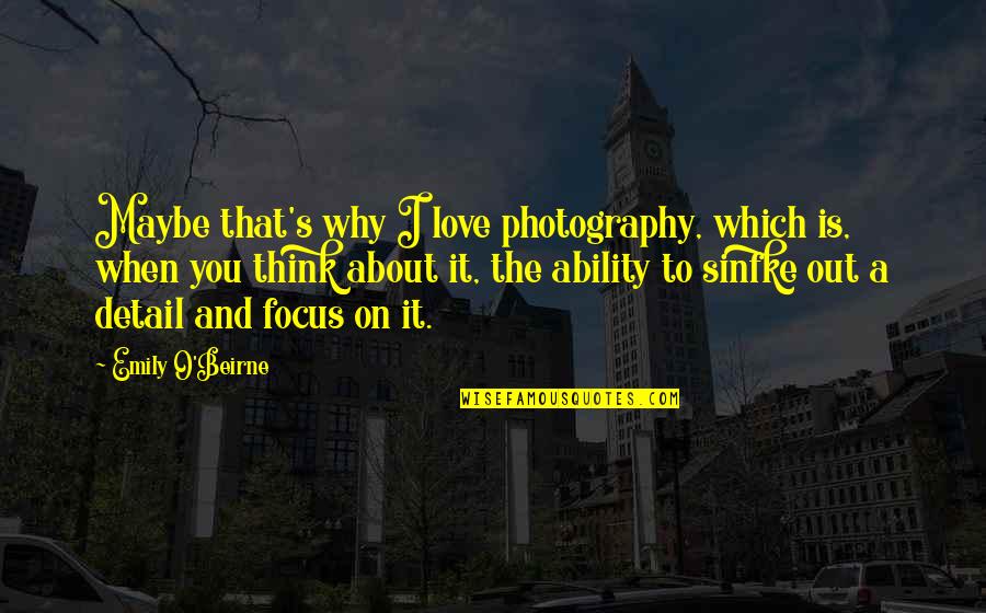 David Abney Quotes By Emily O'Beirne: Maybe that's why I love photography, which is,