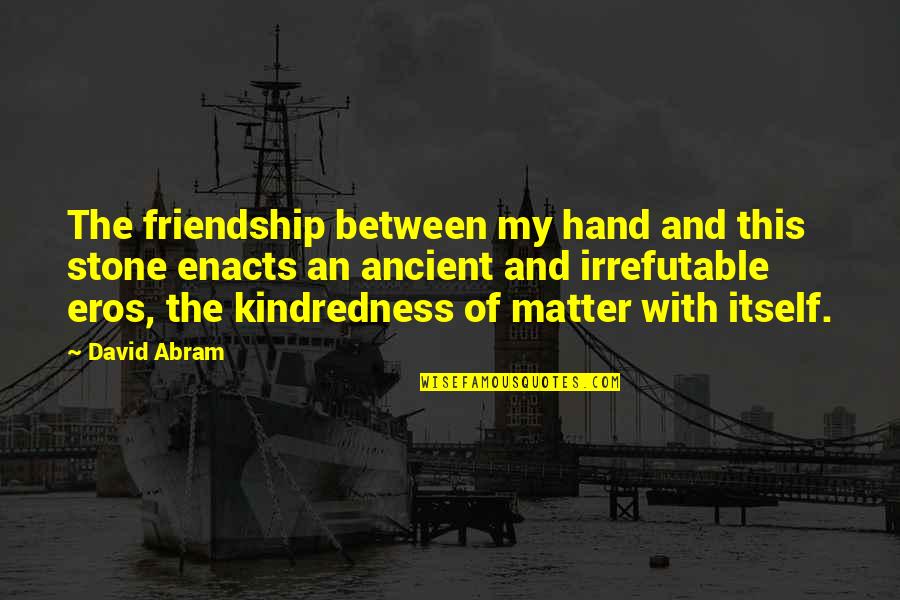 David Abram Quotes By David Abram: The friendship between my hand and this stone