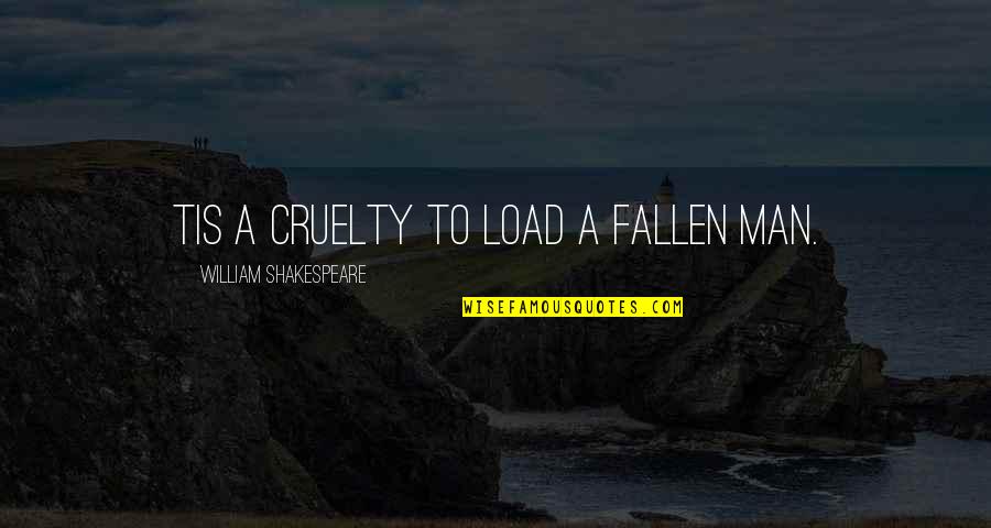 David Abrams Quotes By William Shakespeare: Tis a cruelty to load a fallen man.