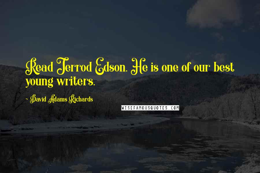 David Adams Richards quotes: Read Jerrod Edson. He is one of our best young writers.