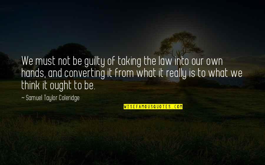 David Adjaye Quotes By Samuel Taylor Coleridge: We must not be guilty of taking the