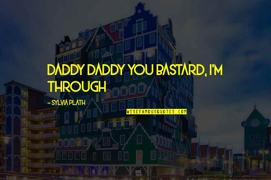 David Adjaye Quotes By Sylvia Plath: daddy daddy you bastard, i'm through