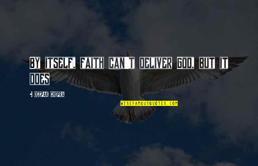 David Agenjo Quotes By Deepak Chopra: By itself, faith can't deliver God, but it David Agenjo Quotes By Deepak Chopra: By itself, faith can't deliver God, but it