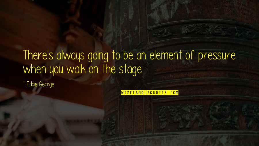 David Agenjo Quotes By Eddie George: There's always going to be an element of