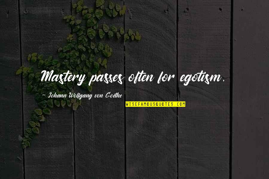 David Agenjo Quotes By Johann Wolfgang Von Goethe: Mastery passes often for egotism. David Agenjo Quotes By Johann Wolfgang Von Goethe: Mastery passes often for egotism.