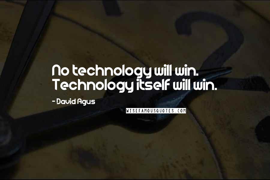 David Agus quotes: No technology will win. Technology itself will win.