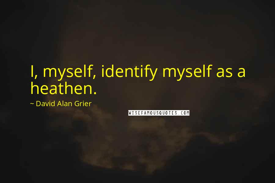 David Alan Grier quotes: I, myself, identify myself as a heathen.