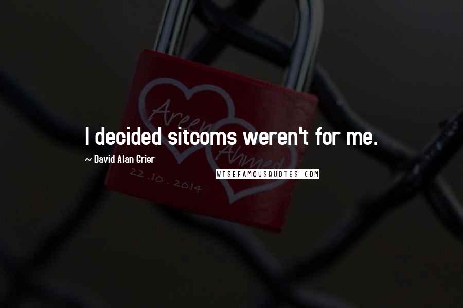David Alan Grier quotes: I decided sitcoms weren't for me.