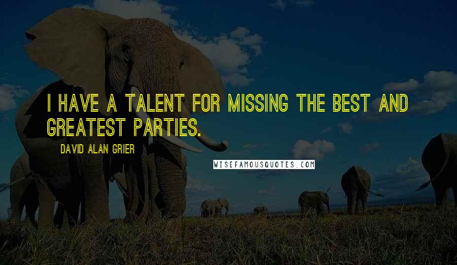 David Alan Grier quotes: I have a talent for missing the best and greatest parties.