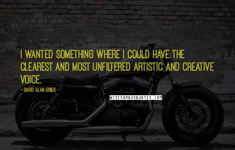 David Alan Grier quotes: I wanted something where I could have the clearest and most unfiltered artistic and creative voice.