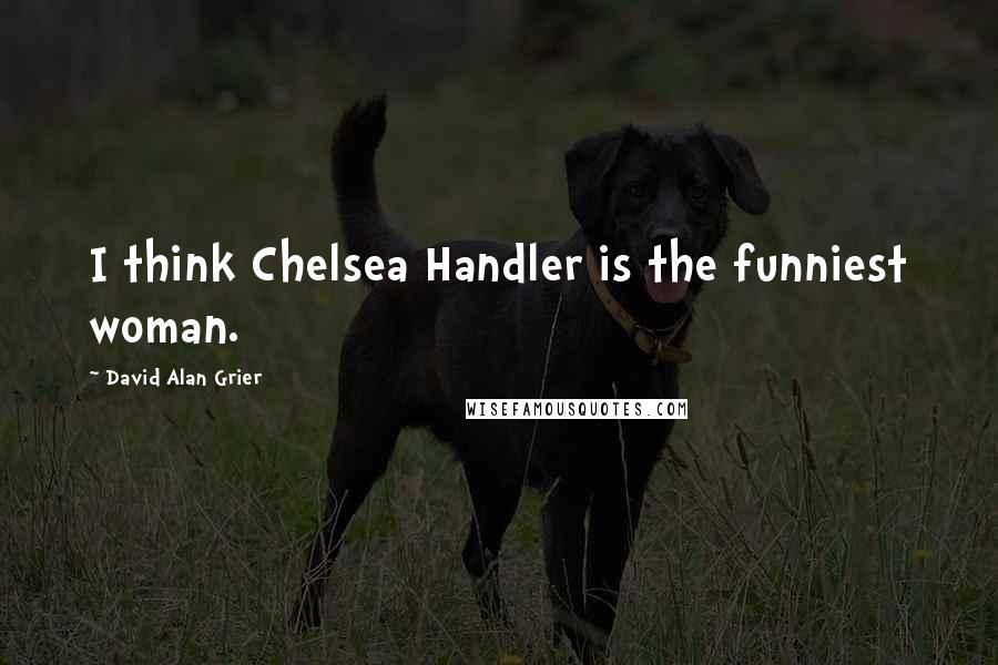 David Alan Grier quotes: I think Chelsea Handler is the funniest woman.