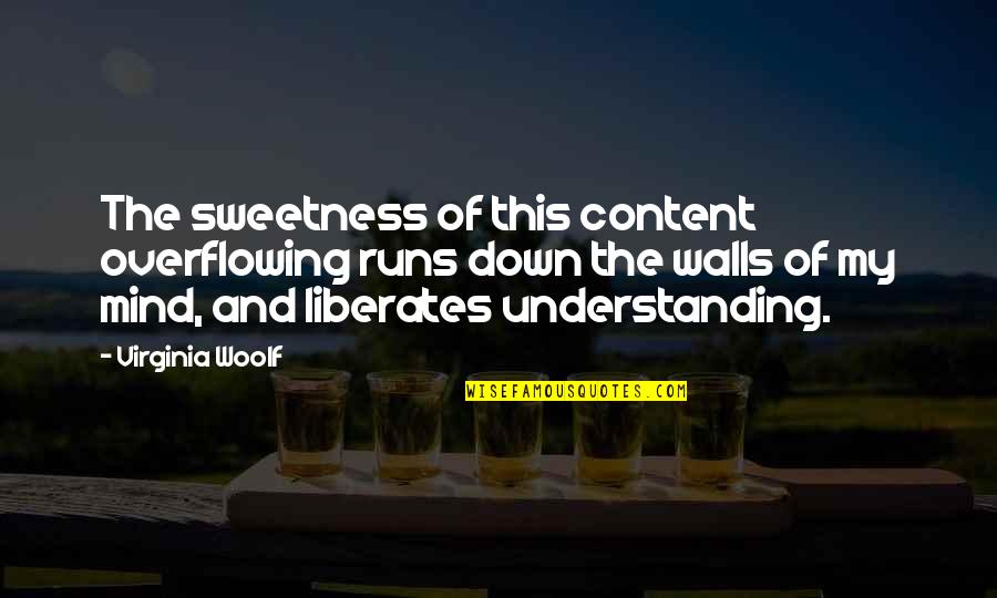 David Alfaro Siqueiros Famous Quotes By Virginia Woolf: The sweetness of this content overflowing runs down