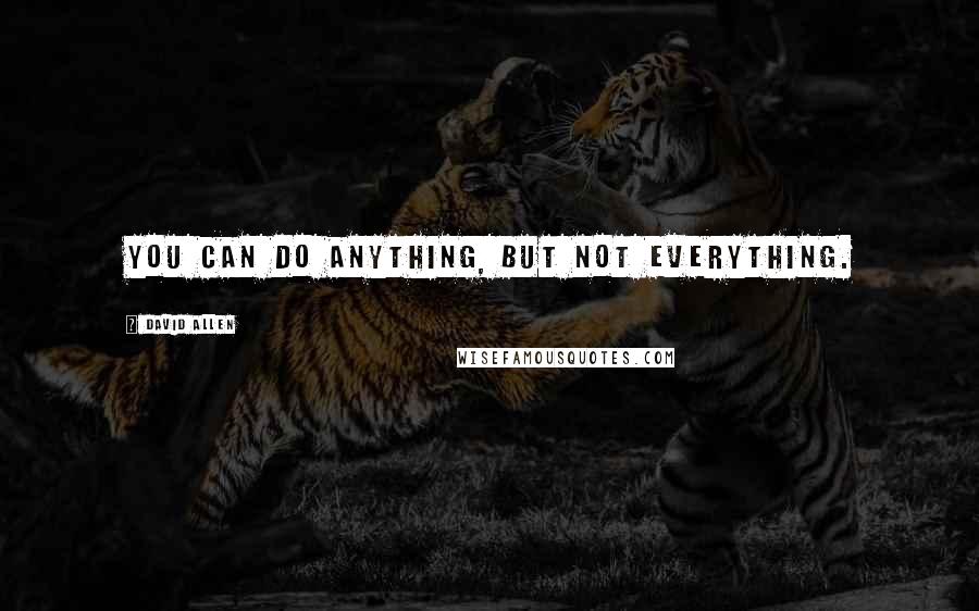 David Allen quotes: You can do anything, but not everything.