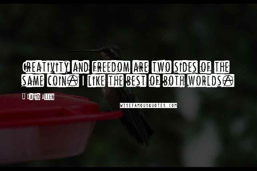 David Allen quotes: Creativity and freedom are two sides of the same coin. I like the best of both worlds.