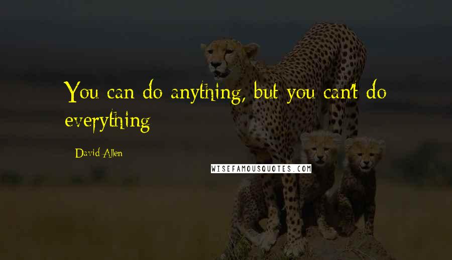 David Allen quotes: You can do anything, but you can't do everything
