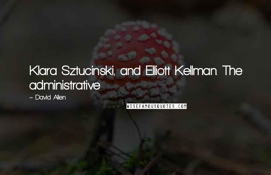 David Allen quotes: Klara Sztucinski, and Elliott Kellman. The administrative