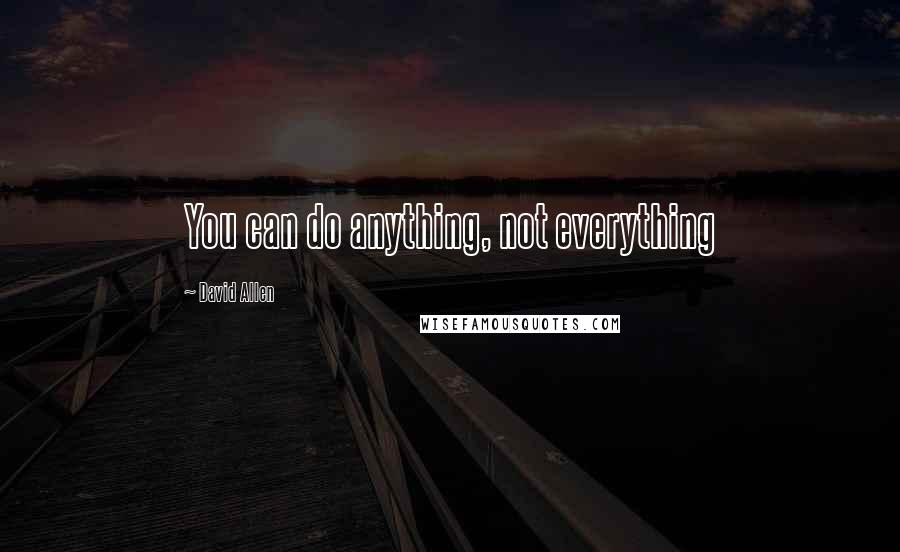 David Allen quotes: You can do anything, not everything