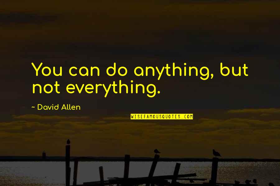 David Allen Quotes By David Allen: You can do anything, but not everything.