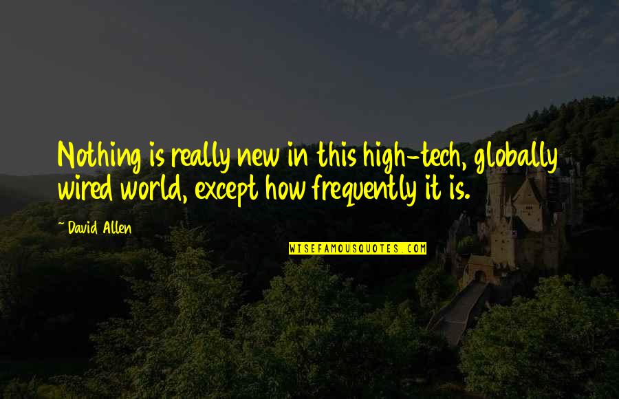 David Allen Quotes By David Allen: Nothing is really new in this high-tech, globally