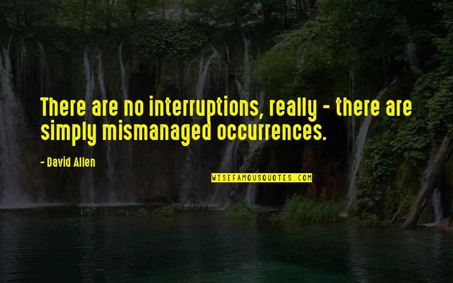 David Allen Quotes By David Allen: There are no interruptions, really - there are