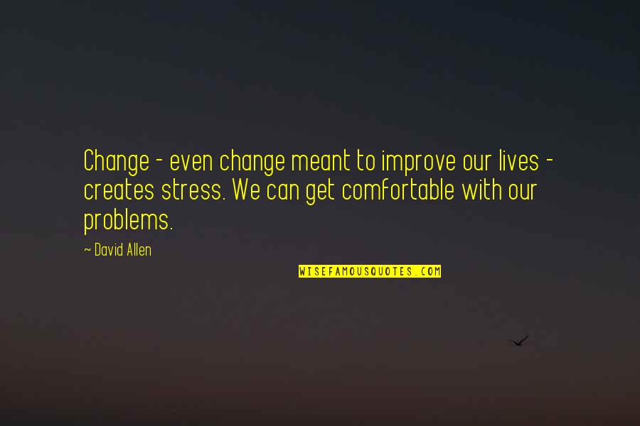 David Allen Quotes By David Allen: Change - even change meant to improve our