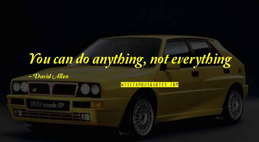 David Allen Quotes By David Allen: You can do anything, not everything