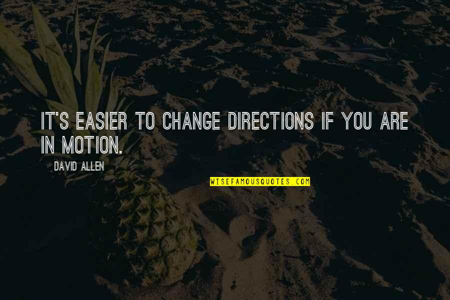 David Allen Quotes By David Allen: It's easier to change directions if you are