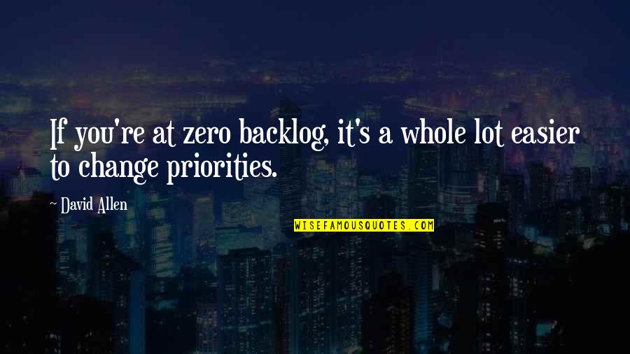 David Allen Quotes By David Allen: If you're at zero backlog, it's a whole