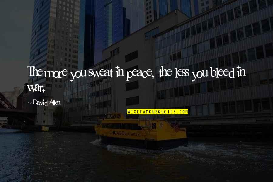 David Allen Quotes By David Allen: The more you sweat in peace, the less David Allen Quotes By David Allen: The more you sweat in peace, the less