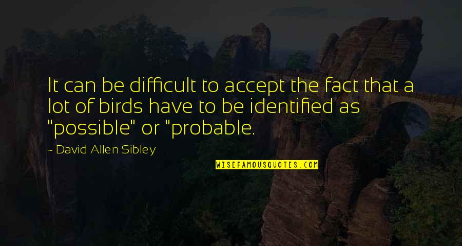 David Allen Quotes By David Allen Sibley: It can be difficult to accept the fact