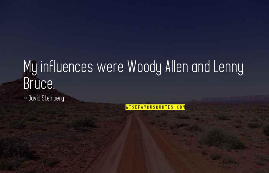 David Allen Quotes By David Steinberg: My influences were Woody Allen and Lenny Bruce.