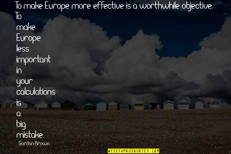 David Allen Time Management Quotes By Gordon Brown: To make Europe more effective is a worthwhile