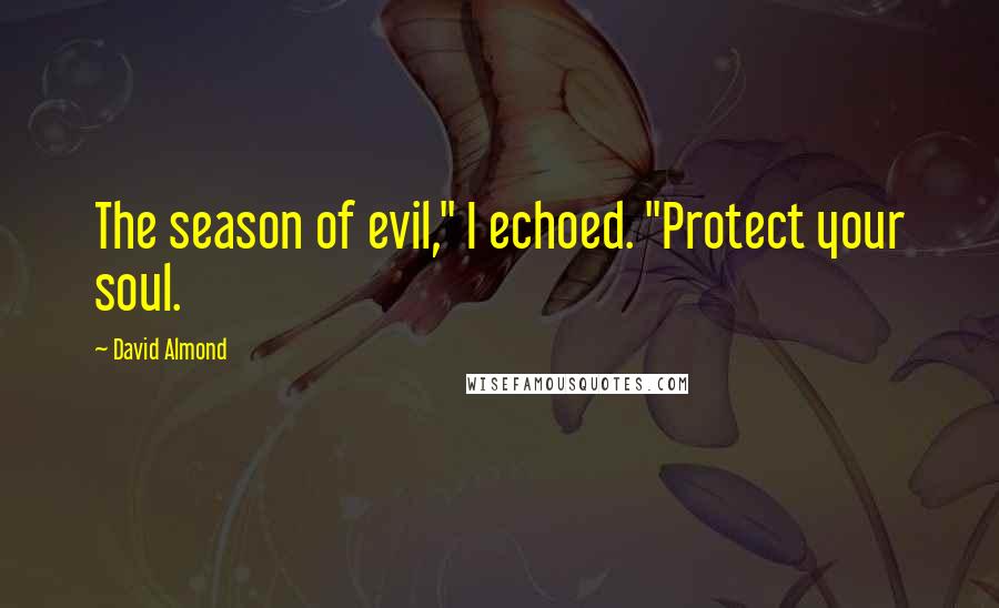 David Almond quotes: The season of evil," I echoed. "Protect your soul.