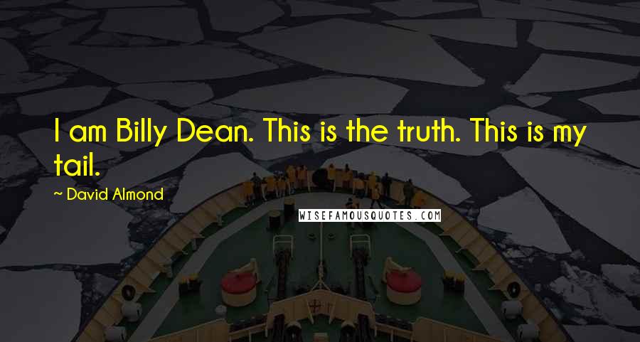 David Almond quotes: I am Billy Dean. This is the truth. This is my tail.