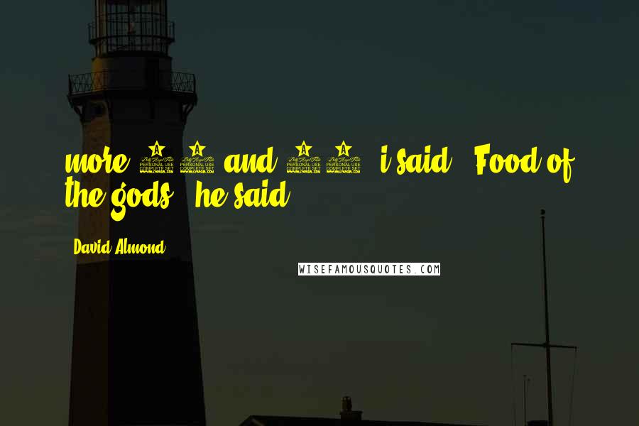 David Almond quotes: more 27 and 53,'i said. 'Food of the gods,' he said